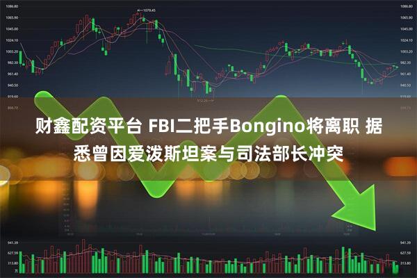财鑫配资平台 FBI二把手Bongino将离职 据悉曾因爱泼斯坦案与司法部长冲突